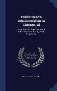 Public Health Administration in Chicago, Ill: A Study of the Organization and Administration of the City Health Department