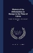 History of the Reformation in Europe in the Time of Calvin: England, Geneva, France, Germany, and Italy