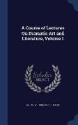 A Course of Lectures on Dramatic Art and Literature, Volume 1