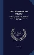 The Conquest of the Isthmus: The Men Who Are Building the Panama Canal--Their Daily Lives, Perils, and Adventures