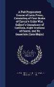 A Full Preparatory Course of Latin Prose, Consisting of Four Books of Caesar's Gallic War, Sallust's Conspiracy of Catilinie, Eight Orations of Cicero