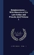 Reminiscences ... with Memoirs of His Late Father and Friends, [Etc] Volume 1