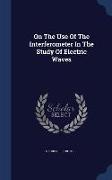 On the Use of the Interferometer in the Study of Electric Waves