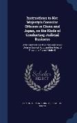 Instructions to Her Majesty's Consular Officers in China and Japan, on the Mode of Conducting Judicial Business: With Comments on the China and Japan