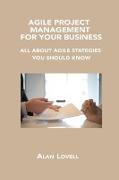 AGILE PROJECT MANAGEMENT FOR YOUR BUSINESS