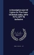 A Descriptive List of Lights on the Coast of British India, 1874-75 to 1877-78 Inclusive