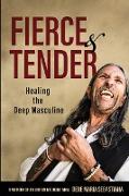 Fierce & Tender Healing The Deep Masculine