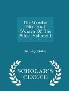 The Greater Men and Women of the Bible, Volume 1 - Scholar's Choice Edition