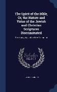 The Spirit of the Bible, Or, the Nature and Value of the Jewish and Christian Scriptures Discriminated: The Apocrypha and the New Testament