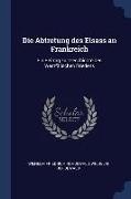 Die Abtretung des Elsass an Frankreich: Ein Beitrag zur Geschichte des Westfälischen Friedens