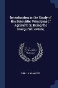 Introduction to the Study of the Scientific Principles of Agriculture, Being the Inaugural Lecture