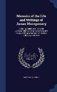 Memoirs of the Life and Writings of James Montgomery: Including Selections from His Correspondence, Remains in Prose and Verse, and Conversations on V