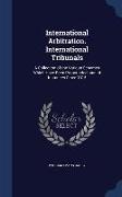 International Arbitration. International Tribunals: A Collection of the Various Schemes Which Have Been Propounded, And of Instances Since 1815