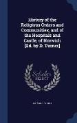 History of the Religious Orders and Communities, and of the Hospitals and Castle, of Norwich [Ed. by D. Turner]