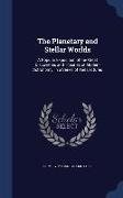 The Planetary and Stellar Worlds: A Popular Exposition of the Great Discoveries and Theories of Modern Astronomy. in a Series of Ten Lectures