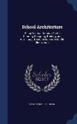 School Architecture: Being Practical Remarks on the Planning, Designing, Building, and Furnishing of School-Houses. with 300 Illustrations