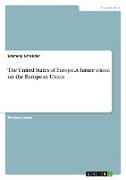 The United States of Europe. A future vision on the European Union