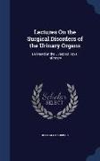 Lectures on the Surgical Disorders of the Urinary Organs: Delivered at the Liverpool Royal Infirmary