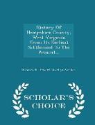 History of Hampshire County, West Virginia: From Its Earliest Settlement to the Present... - Scholar's Choice Edition
