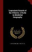 Legendary Islands of the Atlantic, A Study in Medieval Geography