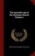 The Apostolic Age of the Christian Church Volume 1