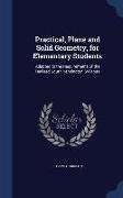 Practical, Plane and Solid Geometry, for Elementary Students: Adapted to the Requirements of the Revised South Kensington Syllabus