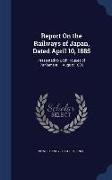 Report on the Railways of Japan, Dated April 10, 1885: Presented to Both Houses of Parliament ... August 1885