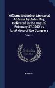 William McKinley, Memorial Address by John Hay, Delivered in the Capitol February 27, 1902 by Invitation of the Congress, Volume 1