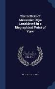 The Letters of Alexander Pope Considered in a Biographical Point of View