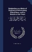 Emigration as a Mode of Disposal of Reformatory School Boys, and Its Results in Ten Years: A Paper Read to the Treasurer and Committee of the Philanth