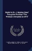 Reply to Dr. J. Marion Sims' Pamphlet Entitled "The Woman's Hospital in 1874"