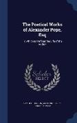 The Poetical Works of Alexander Pope, Esq: To Which Is Prefixed the Life of the Author