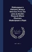 Shakespeare's Plutarch, Being a Selection from the Lives in North's Plutarch Which Illustrate Shakespeare's Plays