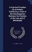 A Practical Treatise on Accounts, Exhibiting a View of the Discrepancies Between the Practice of the Law and of Merchants