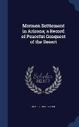 Mormon Settlement in Arizona, A Record of Peaceful Conquest of the Desert