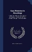 Case Histories in Neurology: A Selection of Histories Setting Forth the Diagnosis, Treatment and Post-Mortem Findings in Nervous Disease