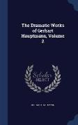 The Dramatic Works of Gerhart Hauptmann, Volume 2