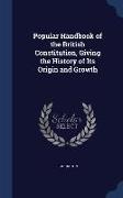 Popular Handbook of the British Constitution, Giving the History of Its Origin and Growth