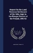 Report On the Land Revenue Settlement of the Síbá Jágír in the Kángra District of the Punjab, 1881-82