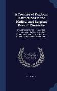 A Treatise of Practical Instructions in the Medical and Surgical Uses of Electricity: Including Instructions in Electrical Diagnosing and a New Method