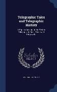 Telegraphic Tales and Telegraphic History: A Popular Account of the Electric Telegraph, Its Uses, Extent and Outgrowths