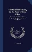 The Christian Casket, Or, the Pearl of Great Price: Being the Sermon on the Mount: Combined from Matthew 5:1, 8:27, Luke 6:20-49