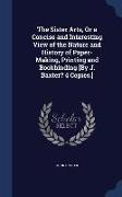 The Sister Arts, or a Concise and Interesting View of the Nature and History of Paper-Making, Printing and Bookbinding [by J. Baxter? 4 Copies.]