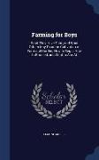 Farming for Boys: What They Have Done, and What Others May Do in the Cultivation of Farm and Garden, How to Begin, How to Proceed, and W