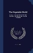 The Vegetable World: Being a History of Plants, with Their Botanical Descriptions and Peculiar Properties