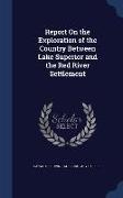 Report on the Exploration of the Country Between Lake Superior and the Red River Settlement