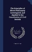 The Principles of Moral Philosophy Investigated, and Applied to the Constitution of Civil Society