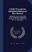 A Ride Through the Disturbed Districts of New Zealand: Together with Some Account of the South Sea Islands, Being Selections from the Journals and Let