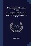 The American Breeds of Poultry: Their Origin, History of Their Development, the Work of Constructive Breeders and How to Mate Each of the Varieties fo