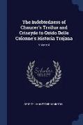 The Indebtedness of Chaucer's Troilus and Criseyde to Guido Delle Colonne's Historia Trojana, Volume 4